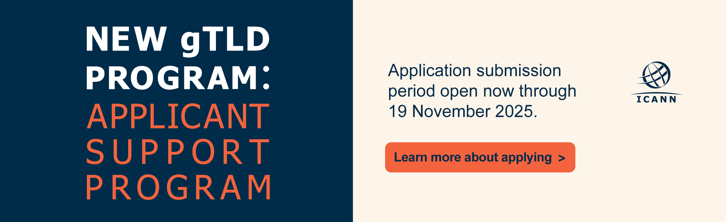 New gTLD Program: Applicant Support Program - Application submission period open now through 19 November 2025. Learn more about applying.