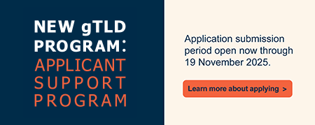 New gTLD Program: Applicant Support Program - Application submission period open now through 19 November 2025. Learn more about applying.